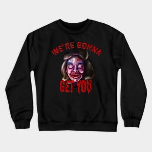 We're Gonna Get You Crewneck Sweatshirt